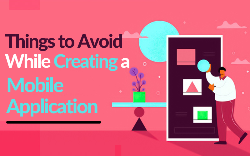 Things to avoid while creating a mobile application