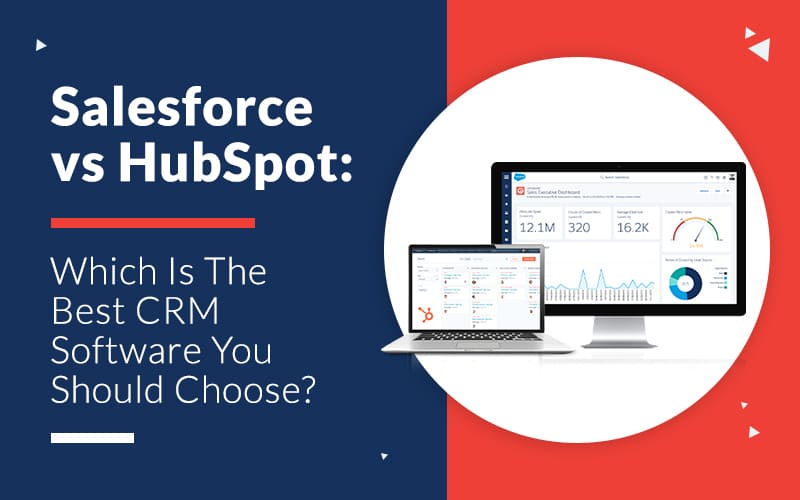 Salesforce vs HubSpot Which Is The Best CRM Software You Should Choose
