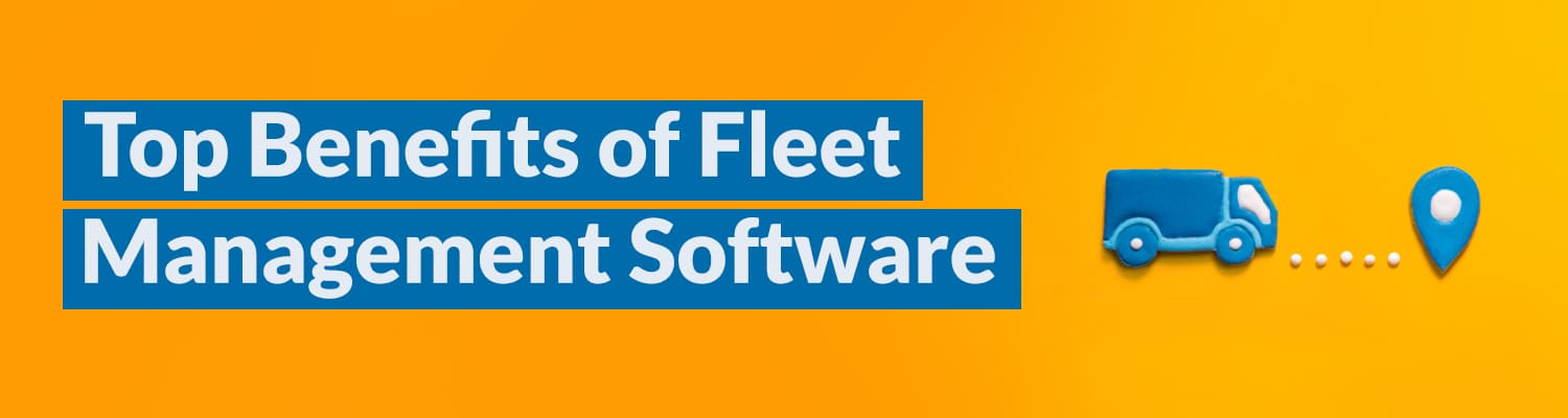 Top Benefits of Fleet Management Software