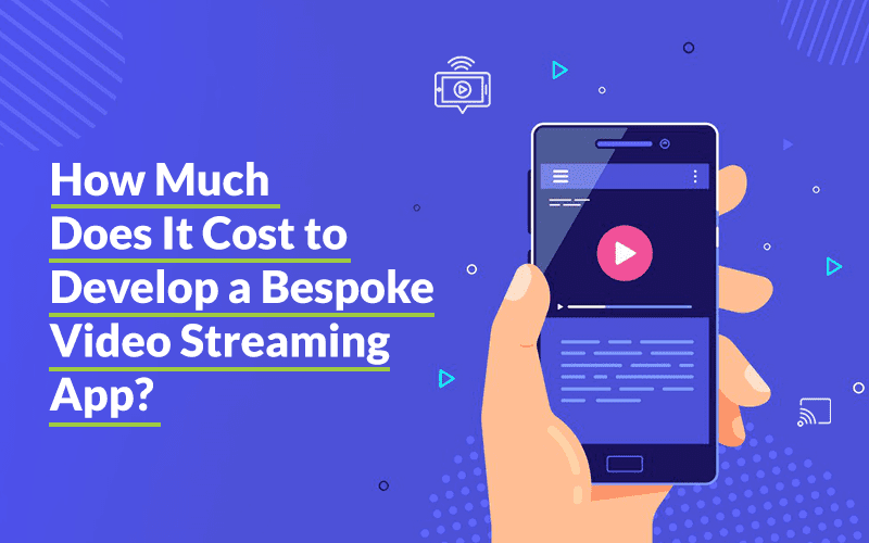 How to Develop a Bespoke Video Streaming App & How much it Costs?