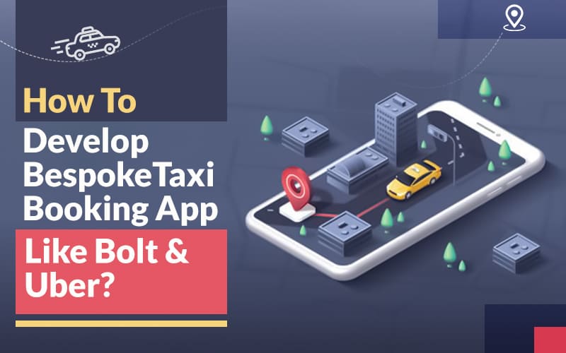 How To Develop Bespoke Taxi Booking App Like Bolt Uber