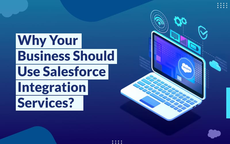 Why Your Business Should Use Salesforce Integration Services