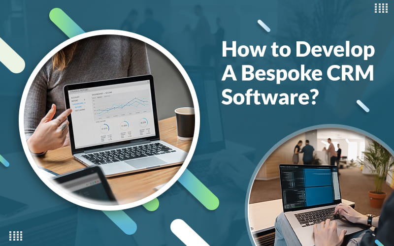 How to Develop A Bespoke CRM Software
