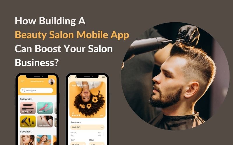 How Building A Beauty Salon Mobile AppCan Boost Your Salon Business?