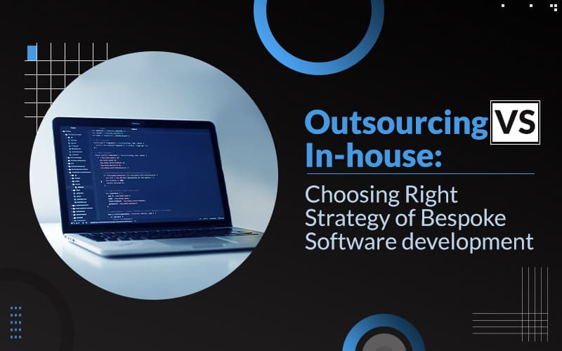Outsourcing VS In house Choosing Right Strategy of Bespoke Software development