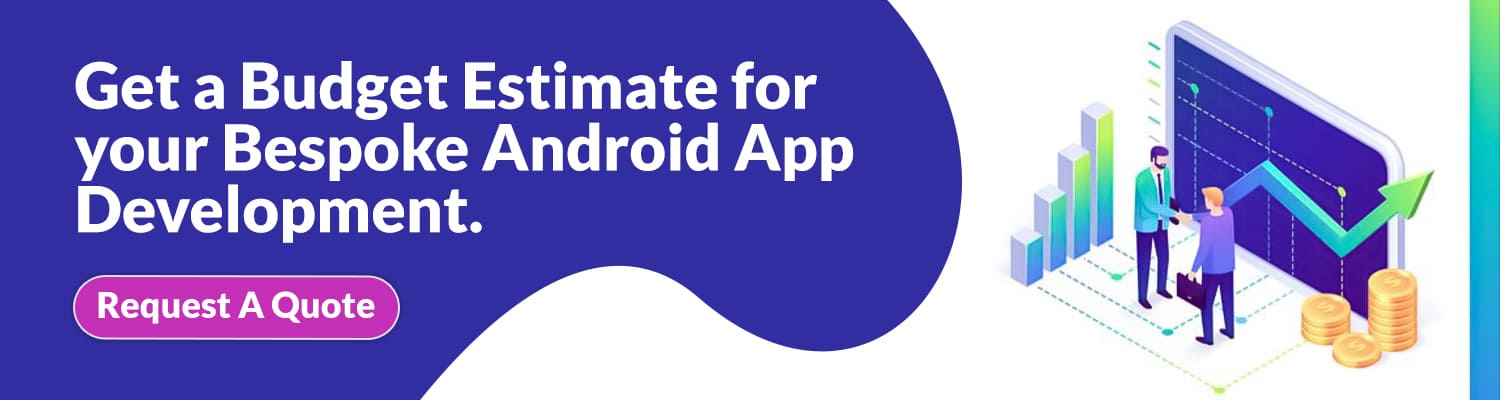 Get a Budget Estimate for your Bespoke Android App Development